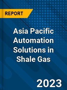 Asia Pacific Automation Solutions in Shale Gas Market