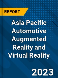 Asia Pacific Automotive Augmented Reality and Virtual Reality Market