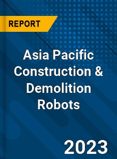 Asia Pacific Construction amp Demolition Robots Market