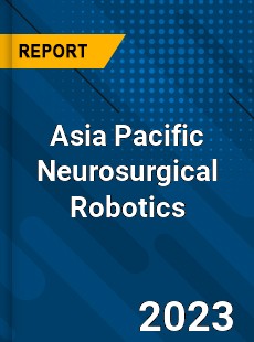 Asia Pacific Neurosurgical Robotics Market