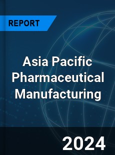 Asia Pacific Pharmaceutical Manufacturing Industry