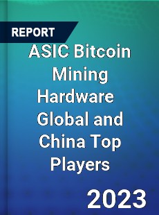 ASIC Bitcoin Mining Hardware Global and China Top Players Market