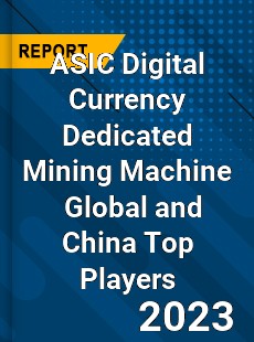 ASIC Digital Currency Dedicated Mining Machine Global and China Top Players Market