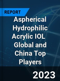 Aspherical Hydrophilic Acrylic IOL Global and China Top Players Market