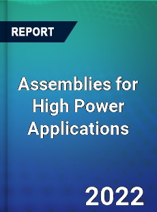 Assemblies for High Power Applications Market