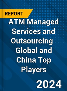 ATM Managed Services and Outsourcing Global and China Top Players Market