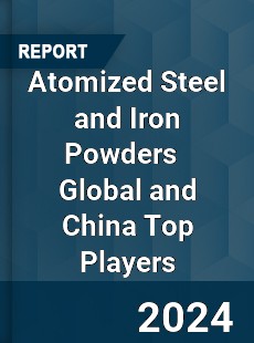 Atomized Steel and Iron Powders Global and China Top Players Market