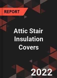 Attic Stair Insulation Covers Market