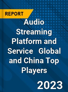 Audio Streaming Platform and Service Global and China Top Players Market