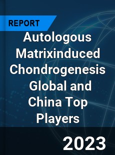 Autologous Matrixinduced Chondrogenesis Global and China Top Players Market