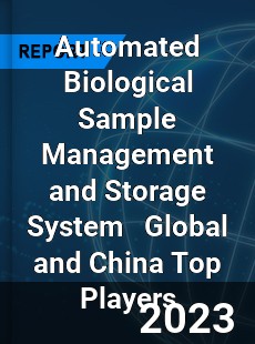 Automated Biological Sample Management and Storage System Global and China Top Players Market