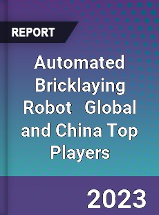 Automated Bricklaying Robot Global and China Top Players Market