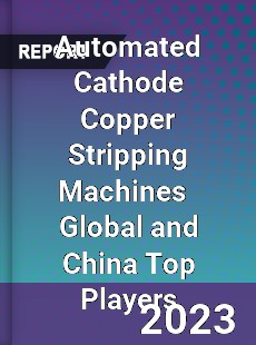 Automated Cathode Copper Stripping Machines Global and China Top Players Market