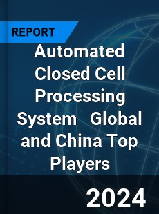 Automated Closed Cell Processing System Global and China Top Players Market