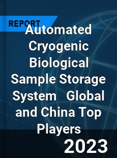 Automated Cryogenic Biological Sample Storage System Global and China Top Players Market