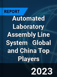 Automated Laboratory Assembly Line System Global and China Top Players Market