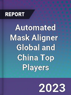 Automated Mask Aligner Global and China Top Players Market