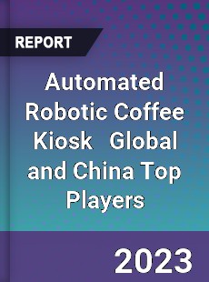 Automated Robotic Coffee Kiosk Global and China Top Players Market