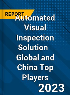 Automated Visual Inspection Solution Global and China Top Players Market