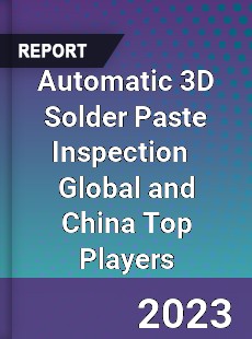 Automatic 3D Solder Paste Inspection Global and China Top Players Market