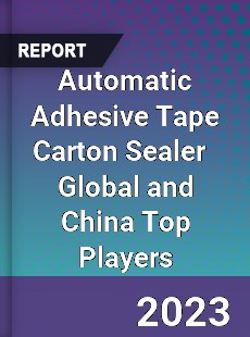 Automatic Adhesive Tape Carton Sealer Global and China Top Players Market