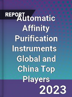 Automatic Affinity Purification Instruments Global and China Top Players Market