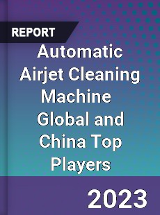 Automatic Airjet Cleaning Machine Global and China Top Players Market