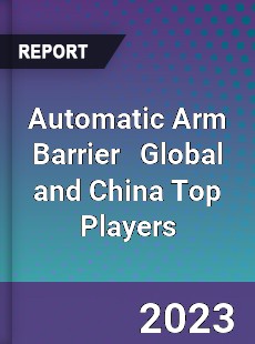 Automatic Arm Barrier Global and China Top Players Market