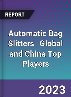 Automatic Bag Slitters Global and China Top Players Market