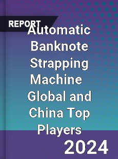 Automatic Banknote Strapping Machine Global and China Top Players Market