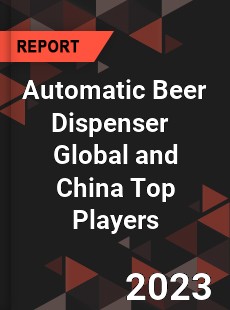 Automatic Beer Dispenser Global and China Top Players Market