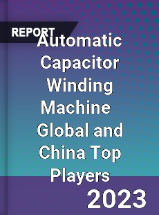 Automatic Capacitor Winding Machine Global and China Top Players Market