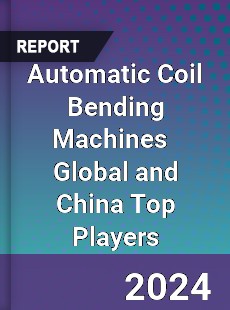 Automatic Coil Bending Machines Global and China Top Players Market