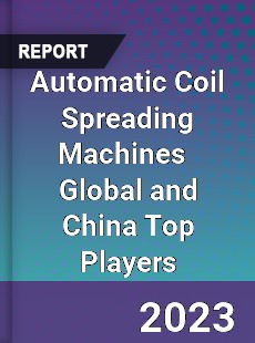 Automatic Coil Spreading Machines Global and China Top Players Market