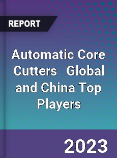 Automatic Core Cutters Global and China Top Players Market