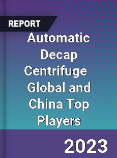 Automatic Decap Centrifuge Global and China Top Players Market