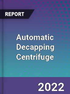 Automatic Decapping Centrifuge Market