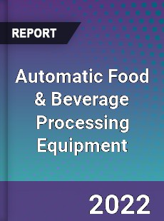 Automatic Food amp Beverage Processing Equipment Market