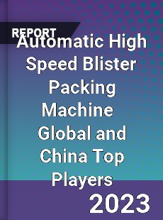 Automatic High Speed Blister Packing Machine Global and China Top Players Market