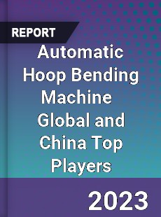 Automatic Hoop Bending Machine Global and China Top Players Market