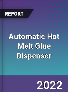 Automatic Hot Melt Glue Dispenser Market