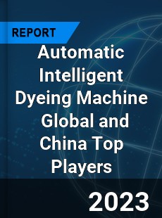 Automatic Intelligent Dyeing Machine Global and China Top Players Market