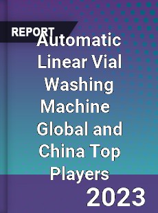 Automatic Linear Vial Washing Machine Global and China Top Players Market