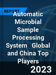 Automatic Microbial Sample Processing System Global and China Top Players Market