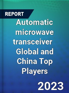 Automatic microwave transceiver Global and China Top Players Market