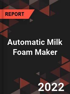 Automatic Milk Foam Maker Market