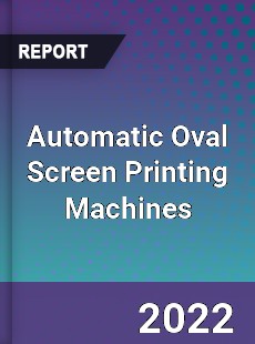 Automatic Oval Screen Printing Machines Market