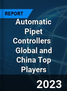 Automatic Pipet Controllers Global and China Top Players Market