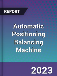 Automatic Positioning Balancing Machine Market