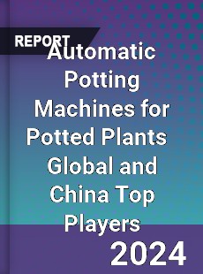 Automatic Potting Machines for Potted Plants Global and China Top Players Market